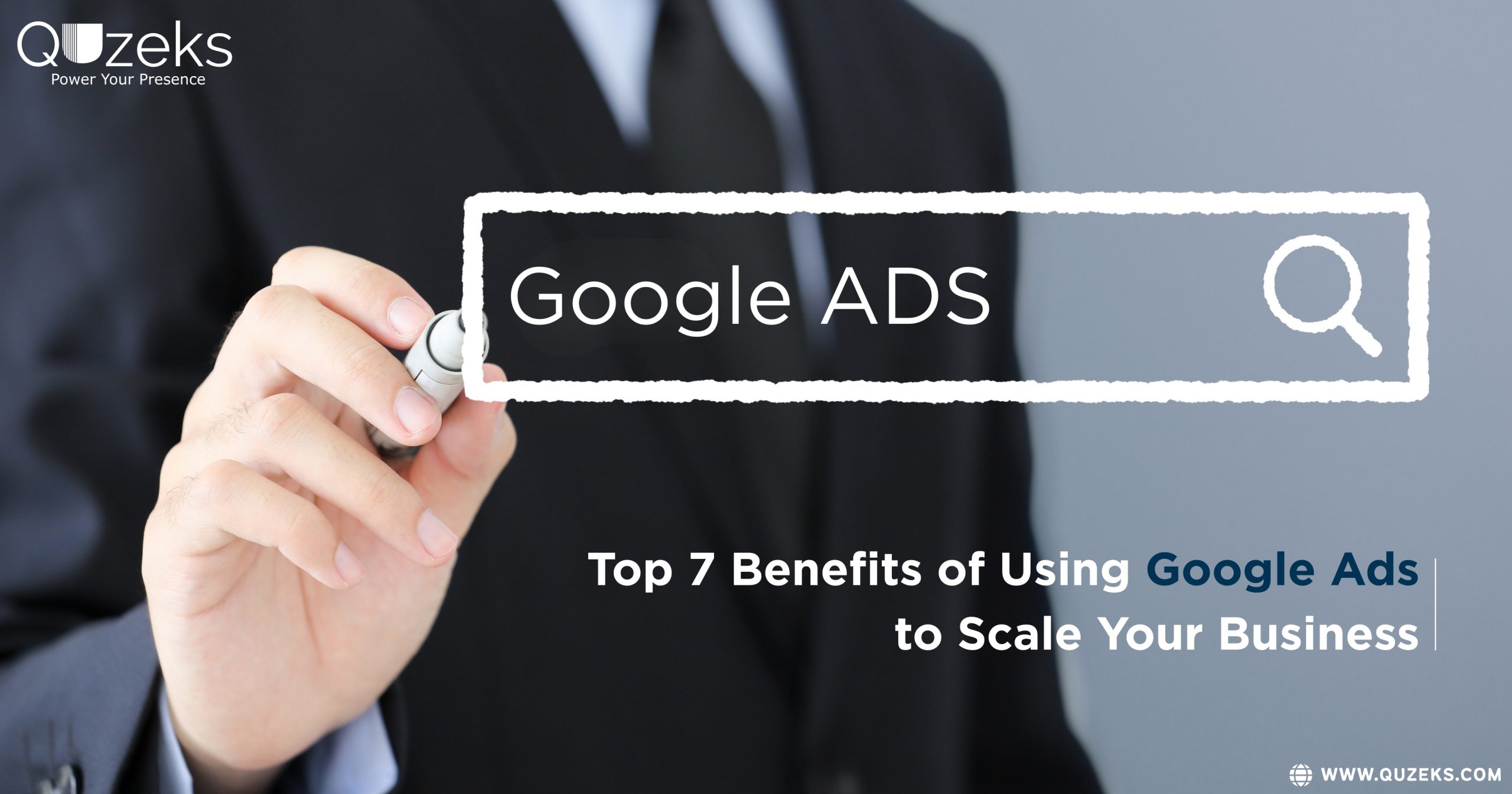 Business professional writing on a virtual search bar with the text “Google Ads” and title “Top 7 Benefits of Using Google Ads to Scale Your Business” by Quzeks.